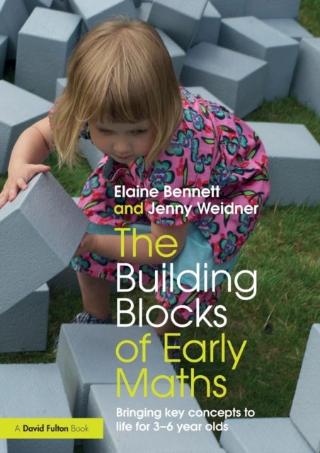 The Building Blocks of Early Maths - Bringing key concepts to life for 3-6 year olds