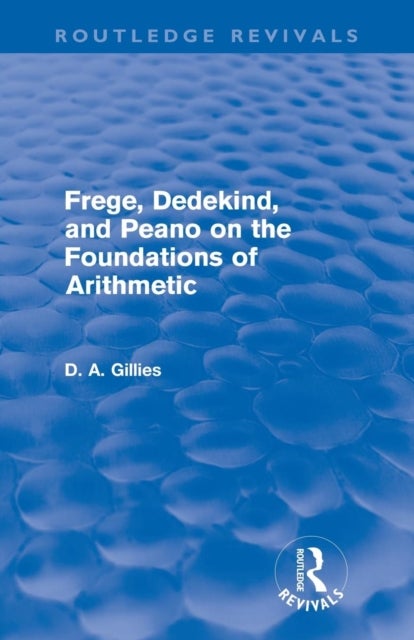 Frege, Dedekind, and Peano on the Foundations of Arithmetic (Routledge Revivals)