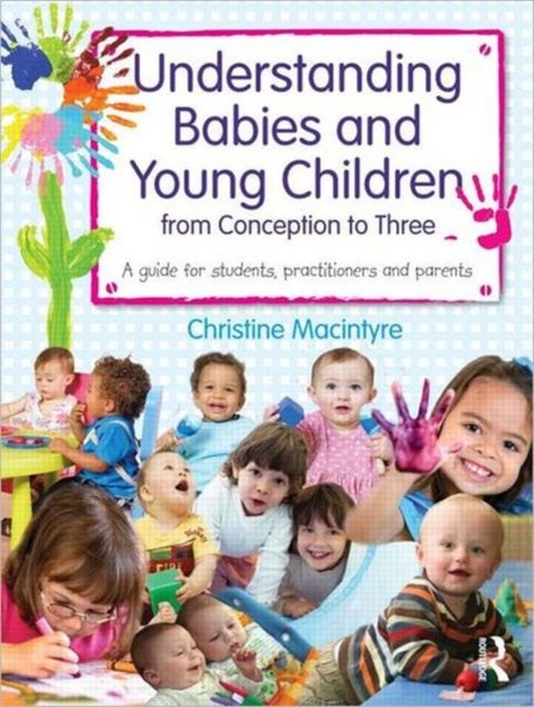 Understanding Babies and Young Children from Conception to Three - A guide for students, practitioners and parents