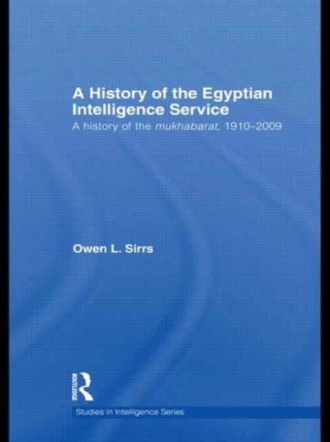 The Egyptian Intelligence Service - A History of the Mukhabarat, 1910-2009