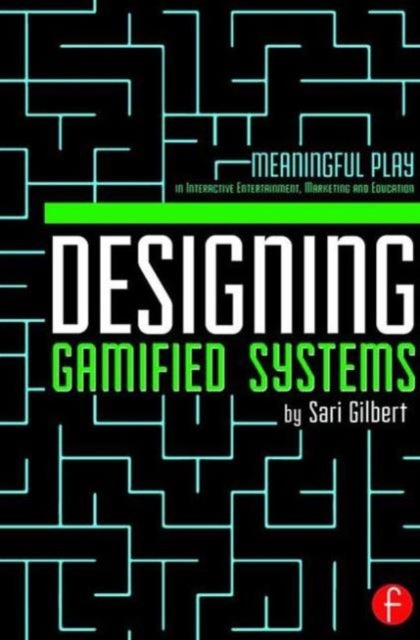 Designing Gamified Systems - Meaningful Play in Interactive Entertainment, Marketing and Education