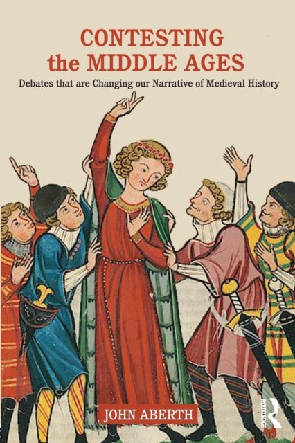 Contesting the Middle Ages - Debates that are Changing our Narrative of Medieval History