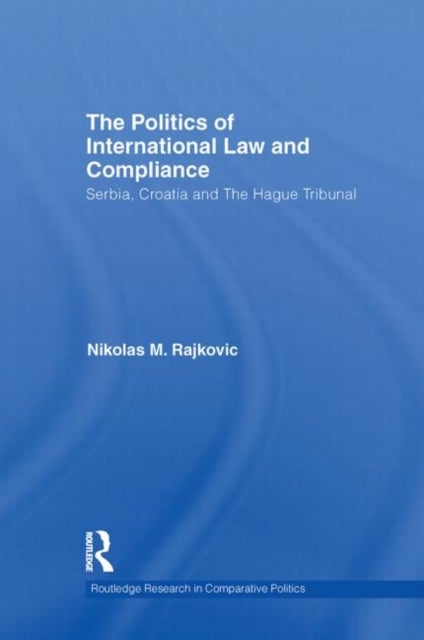 The Politics of International Law and Compliance - Serbia, Croatia and The Hague Tribunal