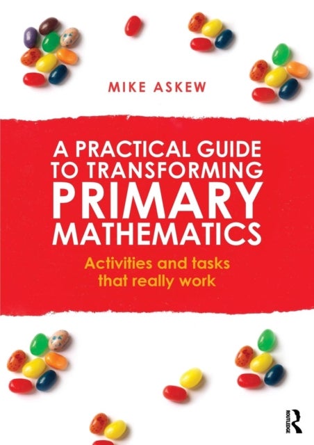 A Practical Guide to Transforming Primary Mathematics - Activities and tasks that really work