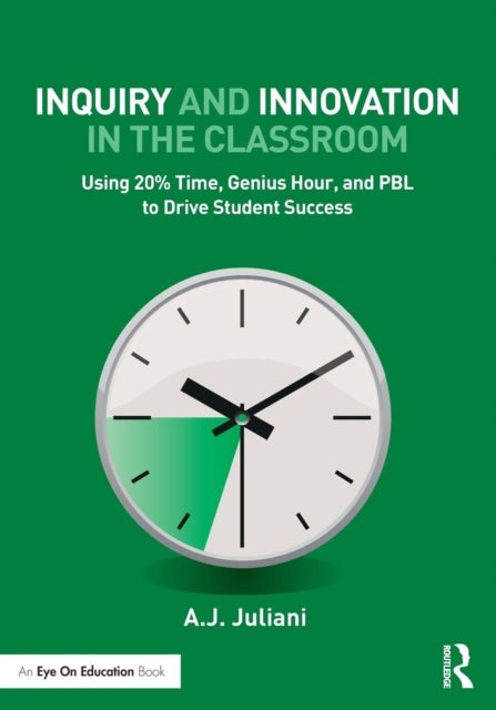 Inquiry and Innovation in the Classroom - Using 20% Time, Genius Hour, and PBL to Drive Student Success