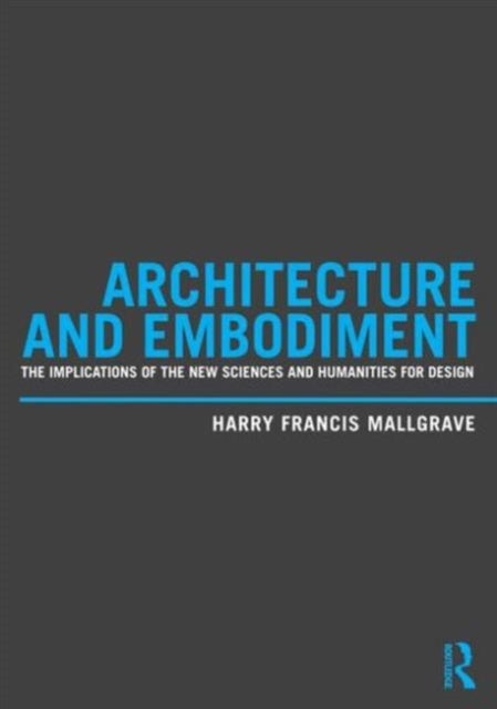 Architecture and Embodiment - The Implications of the New Sciences and Humanities for Design