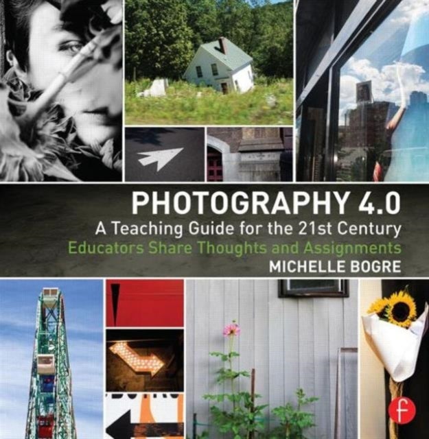 Photography 4.0: A Teaching Guide for the 21st Century - Educators Share Thoughts and Assignments