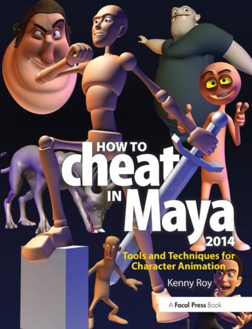 How to Cheat in Maya 2014 - Tools and Techniques for Character Animation