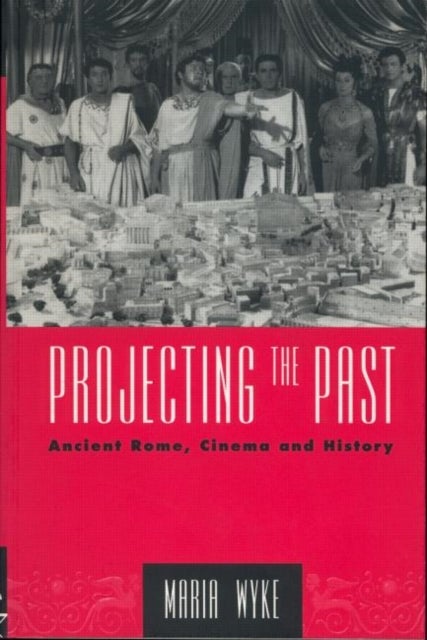 Projecting the Past - Ancient Rome, Cinema and History