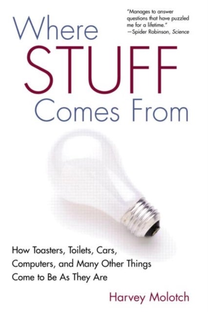 Where Stuff Comes From - How Toasters, Toilets, Cars, Computers and Many Other Things Come To Be As They Are