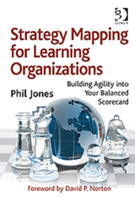 Strategy Mapping for Learning Organizations - Building Agility into Your Balanced Scorecard
