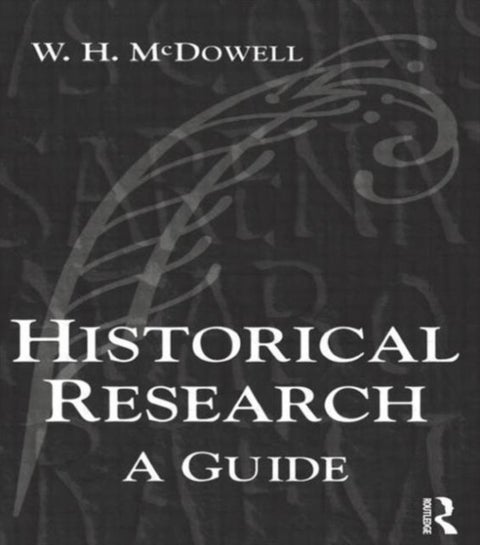Historical Research - A Guide for Writers of Dissertations, Theses, Articles and Books