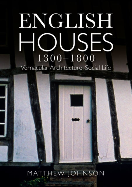 English Houses 1300-1800 - Vernacular Architecture, Social Life