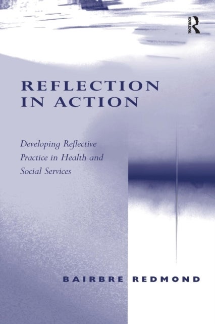 Reflection in Action - Developing Reflective Practice in Health and Social Services