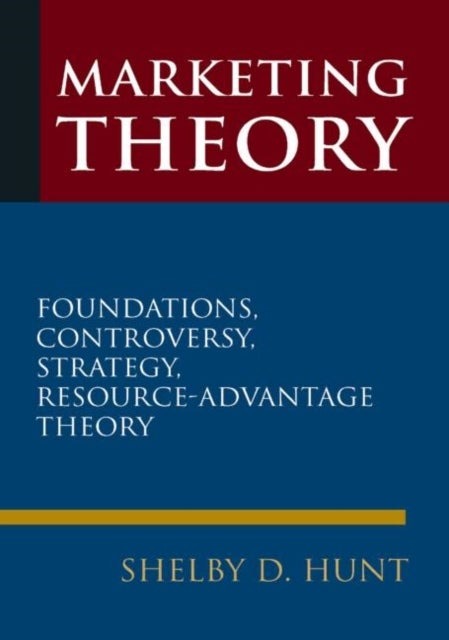 Marketing Theory - Foundations, Controversy, Strategy, and Resource-advantage Theory