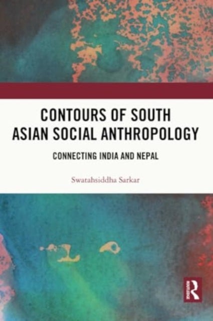 Contours of South Asian Social Anthropology - Connecting India and Nepal