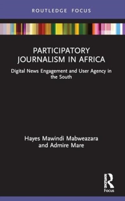 Participatory Journalism in Africa - Digital News Engagement and User Agency in the South