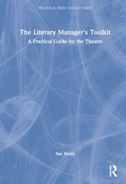 The Literary Manager's Toolkit - A Practical Guide for the Theatre