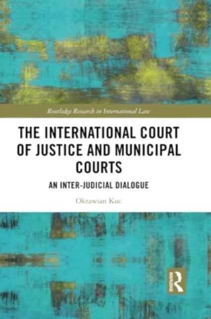 The International Court of Justice and Municipal Courts - An Inter-Judicial Dialogue