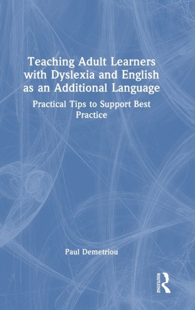 Teaching Adult Learners with Dyslexia and English as an Additional Language - Practical Tips to Support Best Practice