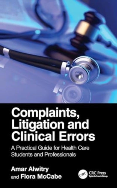 Complaints, Litigation and Clinical Errors - A Practical Guide for Health Care Students and Professionals