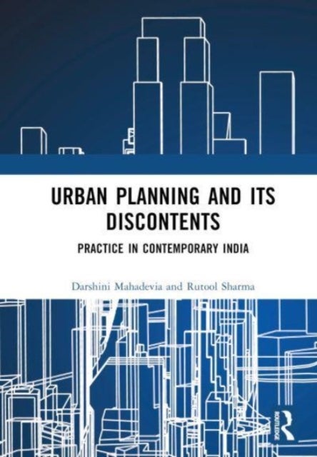 Urban Planning and its Discontents - Practice in Contemporary India