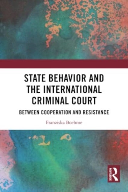 State Behavior and the International Criminal Court - Between Cooperation and Resistance