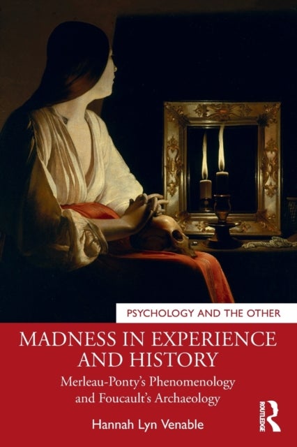 Madness in Experience and History - Merleau-Ponty’s Phenomenology and Foucault’s Archaeology