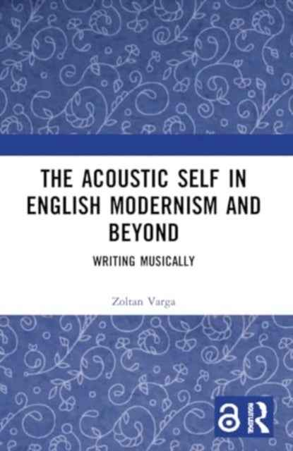 The Acoustic Self in English Modernism and Beyond - Writing Musically