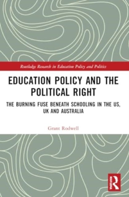 Education Policy and the Political Right - The Burning Fuse beneath Schooling in the US, UK and Australia