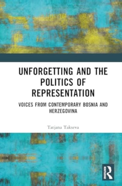 Unforgetting and the Politics of Representation - Voices from Contemporary Bosnia and Herzegovina