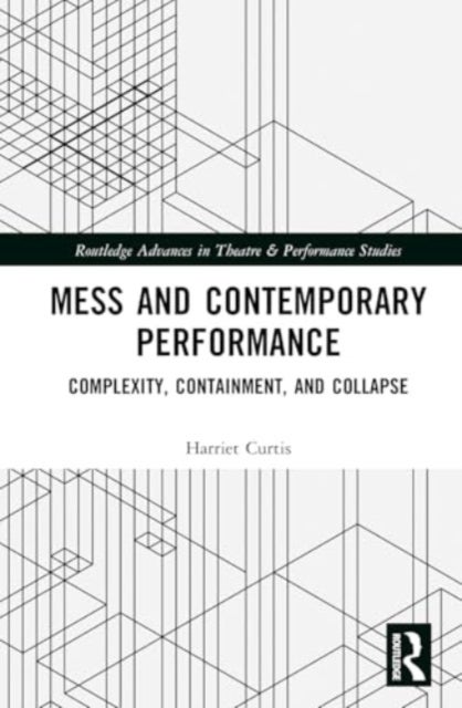 Mess and Contemporary Performance - Complexity, Containment, and Collapse
