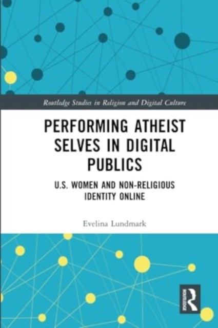 Performing Atheist Selves in Digital Publics - U.S. Women and Non-Religious Identity Online