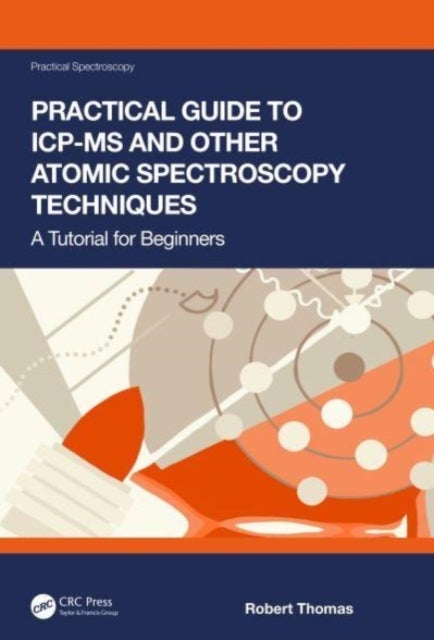 Practical Guide to ICP-MS and Other Atomic Spectroscopy Techniques - A Tutorial for Beginners