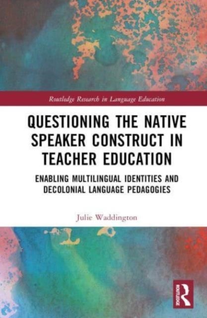 Questioning the Native Speaker Construct in Teacher Education - Enabling Multilingual Identities and Decolonial Language Pedagogies