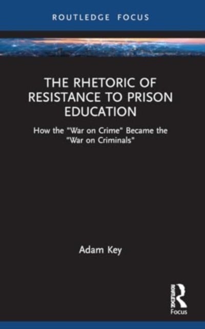 The Rhetoric of Resistance to Prison Education - How the "War on Crime" Became the "War on Criminals"