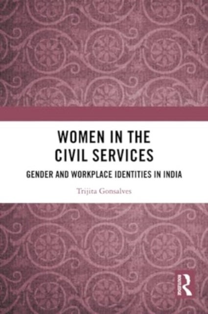 Women in the Civil Services - Gender and Workplace Identities in India