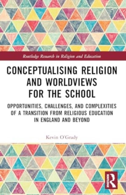 Conceptualising Religion and Worldviews for the School - Opportunities, Challenges, and Complexities of a Transition from Religious Education in England and Beyond