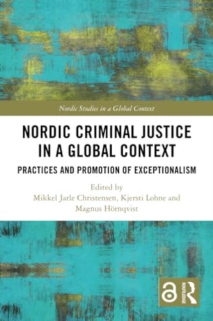 Nordic Criminal Justice in a Global Context - Practices and Promotion of Exceptionalism