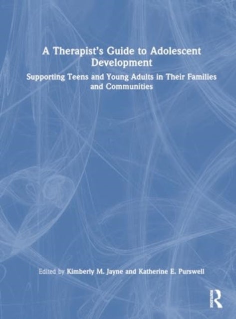 A Therapist’s Guide to Adolescent Development - Supporting Teens and Young Adults in Their Families and Communities