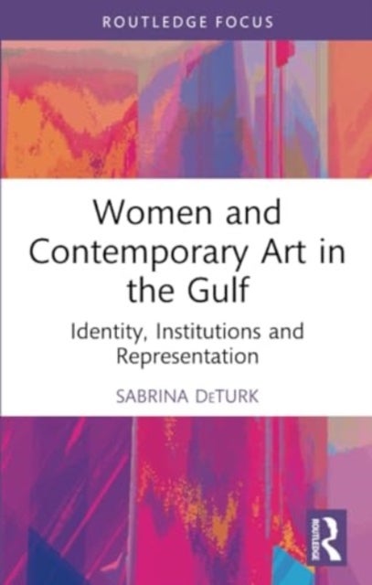 Women and Contemporary Art in the Gulf - Identity, Institutions and Representation