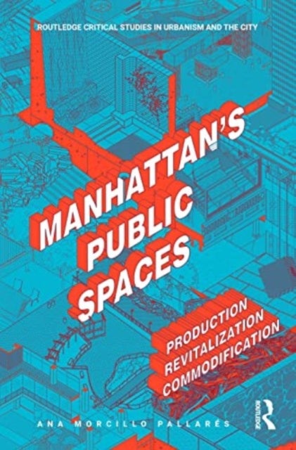 Manhattan's Public Spaces - Production, Revitalization, Commodification