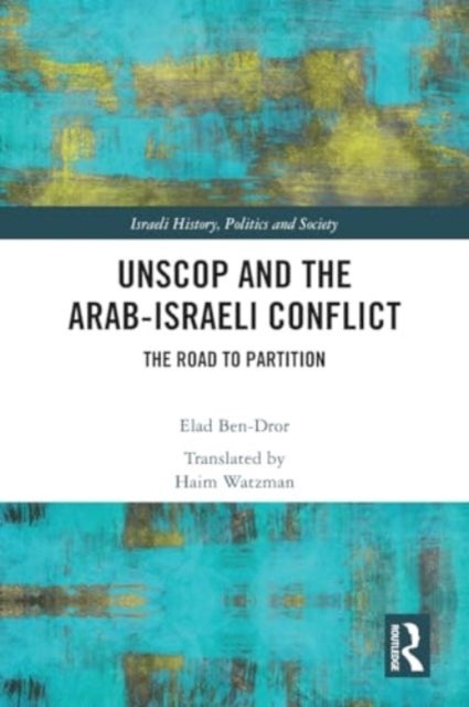 UNSCOP and the Arab-Israeli Conflict - The Road to Partition