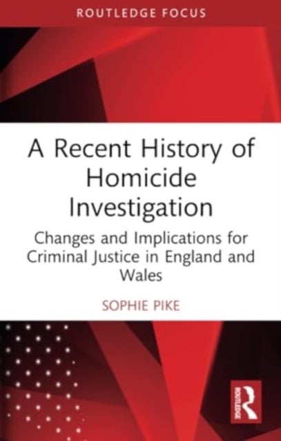 A Recent History of Homicide Investigation - Changes and Implications for Criminal Justice in England and Wales