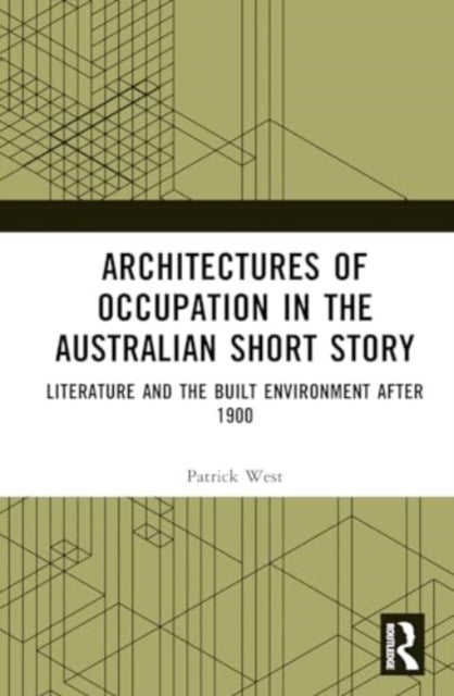 Architectures of Occupation in the Australian Short Story - Literature and the Built Environment after 1900