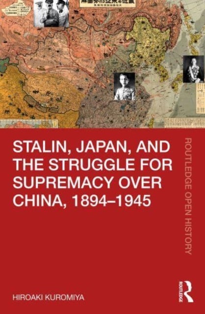 Stalin, Japan, and the Struggle for Supremacy over China, 1894¿1945