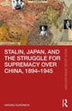 Stalin, Japan, and the Struggle for Supremacy over China, 1894¿1945
