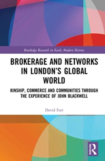 Brokerage and Networks in London¿s Global World - Kinship, Commerce and Communities through the experience of John Blackwell