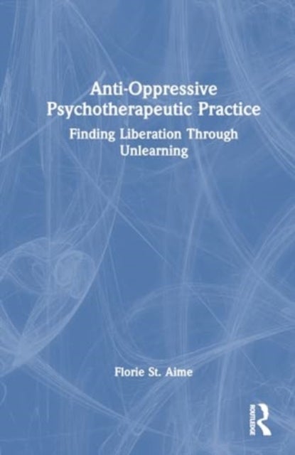 Anti-Oppressive Psychotherapeutic Practice - Finding Liberation Through Unlearning