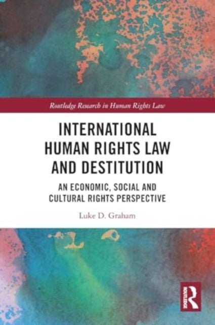 International Human Rights Law and Destitution - An Economic, Social and Cultural Rights Perspective